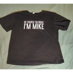 M&T Of Course I'm Right I'm Mike Mens Black Graphic T-Shirt XL